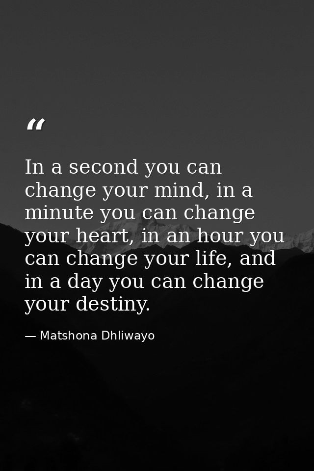 In a second you can change your mind, in a minute you can change your heart, in an hour you can change your life, and in — Matshona Dhliwayo