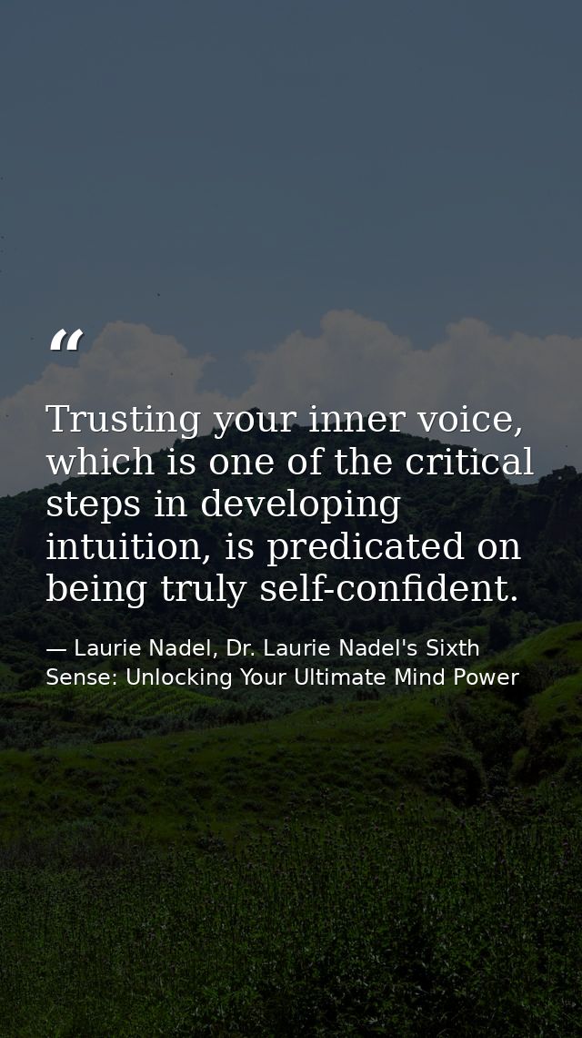 Trusting your inner voice, which is one of the critical steps in developing intuition, is predicated on being truly self — Laurie Nadel, Dr. Laurie Nadel's Sixth Sense: Unlocking Your Ultimate Mind Power