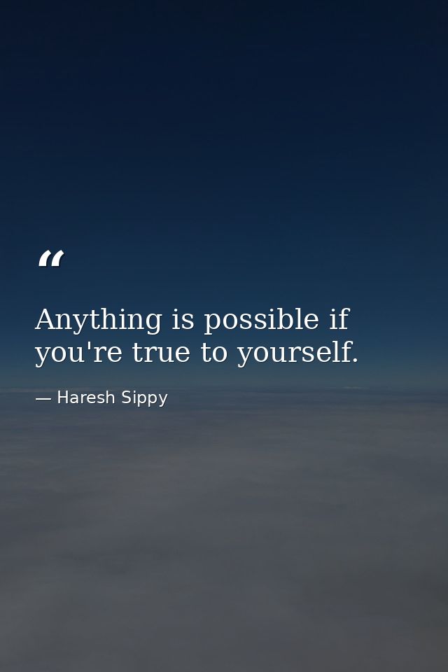 Anything is possible if you're true to yourself. — Haresh Sippy