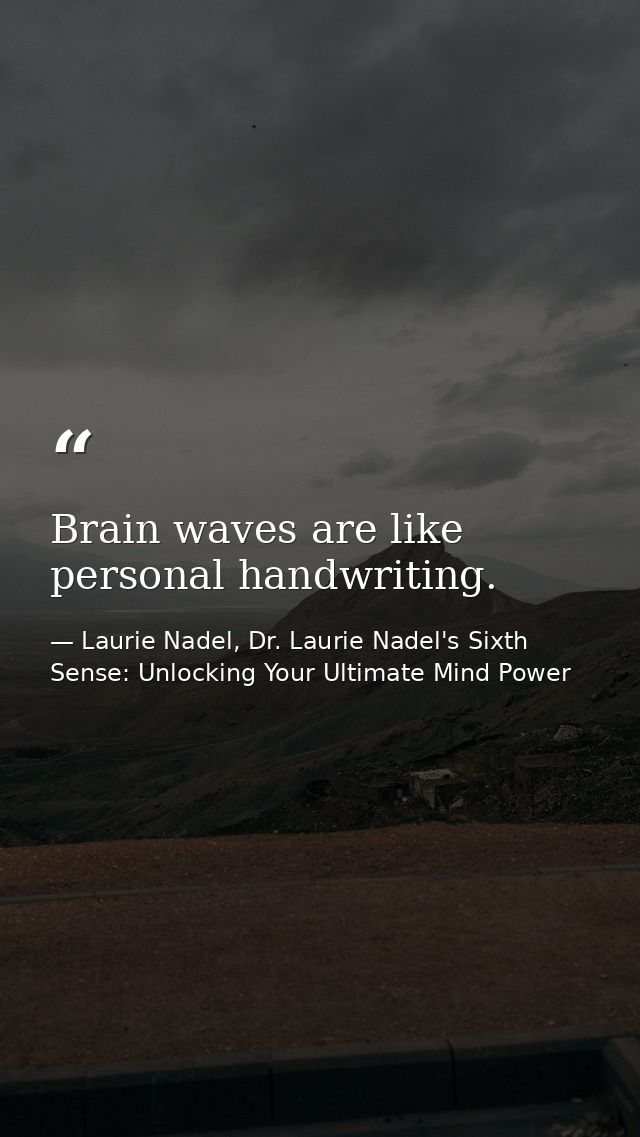 Brain waves are like personal handwriting. — Laurie Nadel, Dr. Laurie Nadel's Sixth Sense: Unlocking Your Ultimate Mind Power