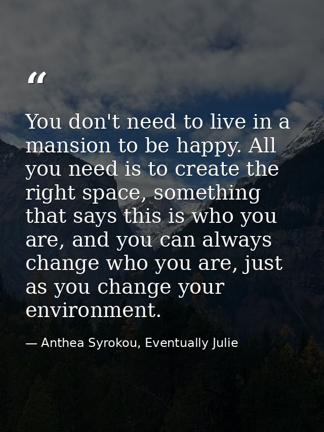 You don't need to live in a mansion to be happy. All you need is to create the right space, something that says this is  — Anthea Syrokou, Eventually Julie