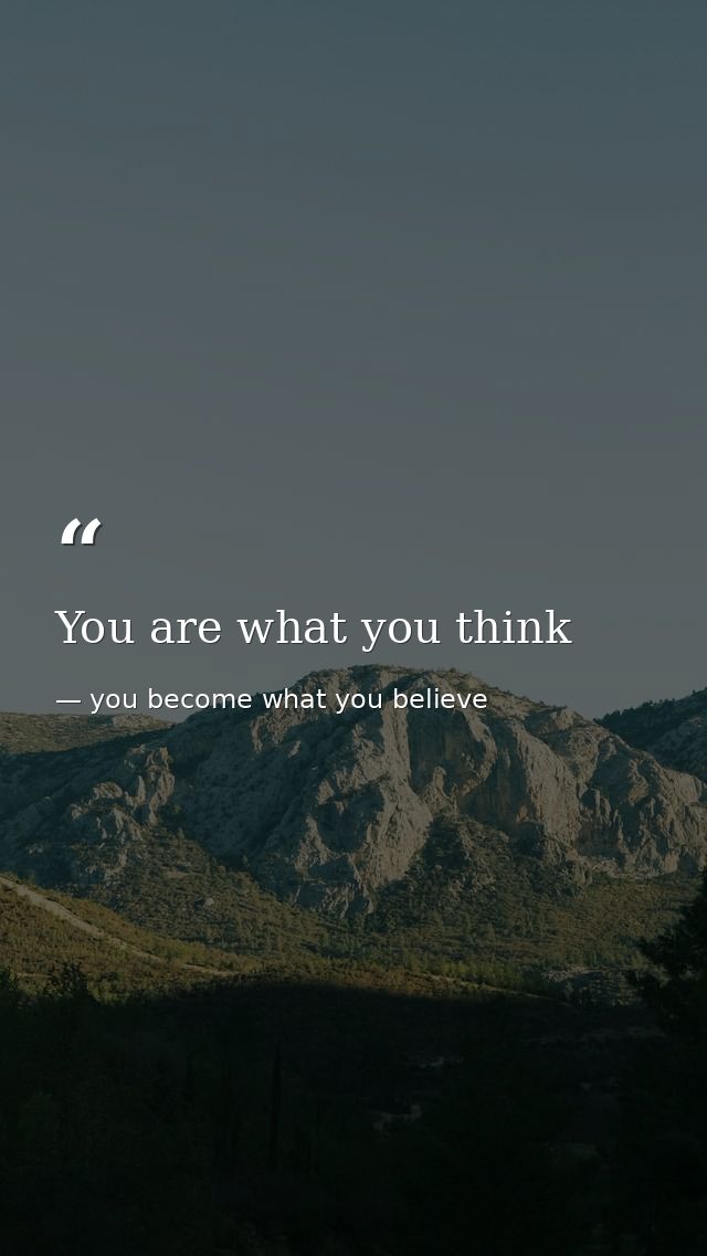 You are what you think — you become what you believe