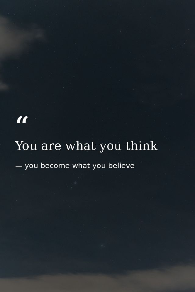 You are what you think — you become what you believe
