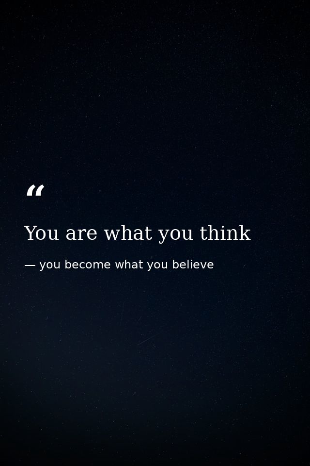 You are what you think — you become what you believe