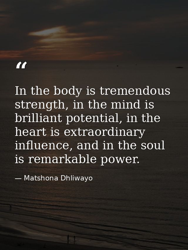 In the body is tremendous strength, in the mind is brilliant potential, in the heart is extraordinary influence, and in  — Matshona Dhliwayo