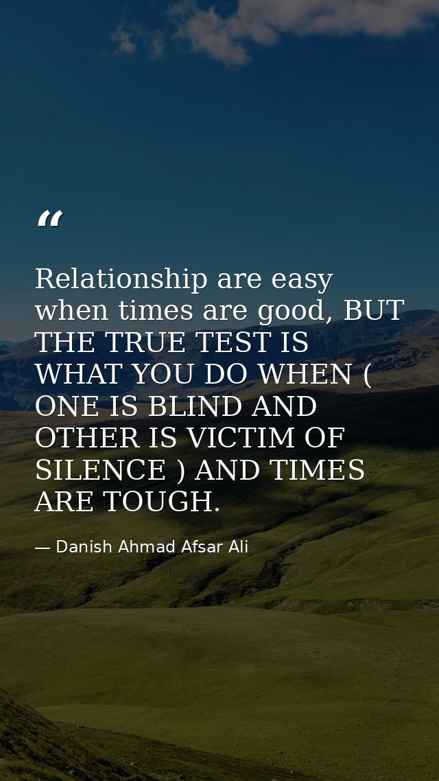 Relationship are easy when times are good, BUT THE TRUE TEST IS WHAT YOU DO WHEN ( ONE IS BLIND AND OTHER IS VICTIM OF S — Danish Ahmad Afsar Ali