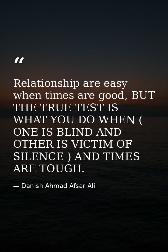 Relationship are easy when times are good, BUT THE TRUE TEST IS WHAT YOU DO WHEN ( ONE IS BLIND AND OTHER IS VICTIM OF S — Danish Ahmad Afsar Ali