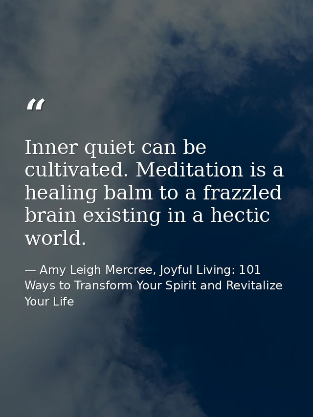 Inner quiet can be cultivated. Meditation is a healing balm to a frazzled brain existing in a hectic world. — Amy Leigh Mercree, Joyful Living: 101 Ways to Transform Your Spirit and Revitalize Your Life