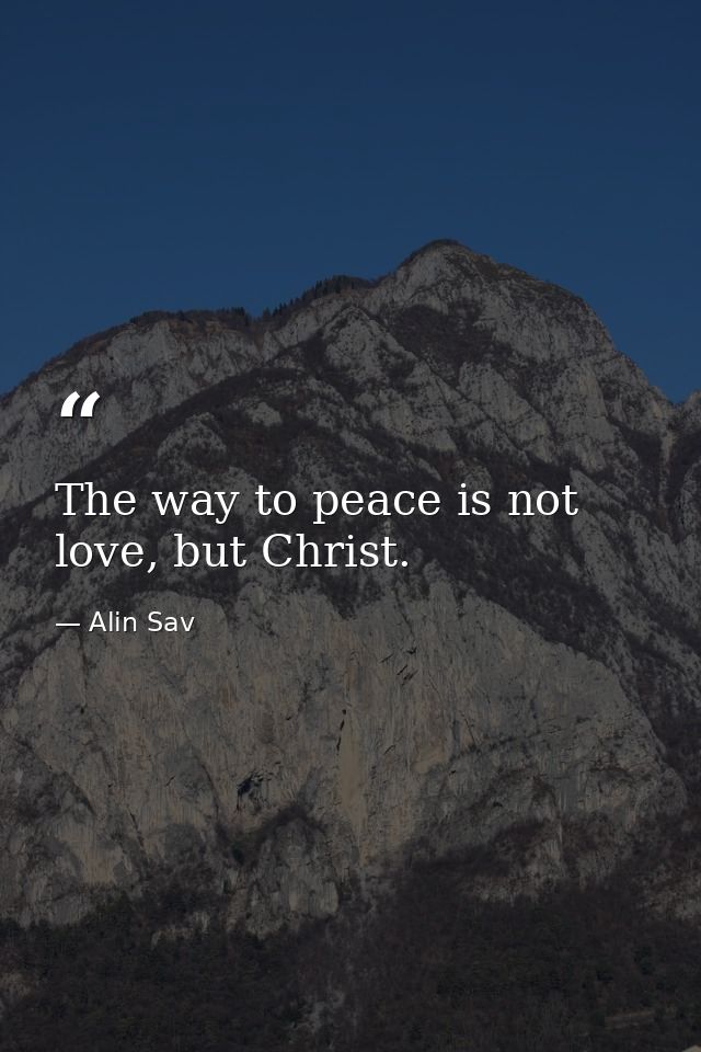 The way to peace is not love, but Christ. — Alin Sav