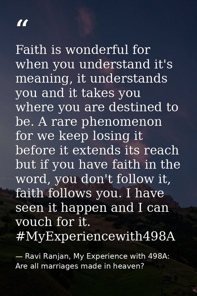 Faith is wonderful for when you understand it's meaning, it understands you and it takes you where you are destined to b — Ravi Ranjan, My Experience with 498A: Are all marriages made in heaven?