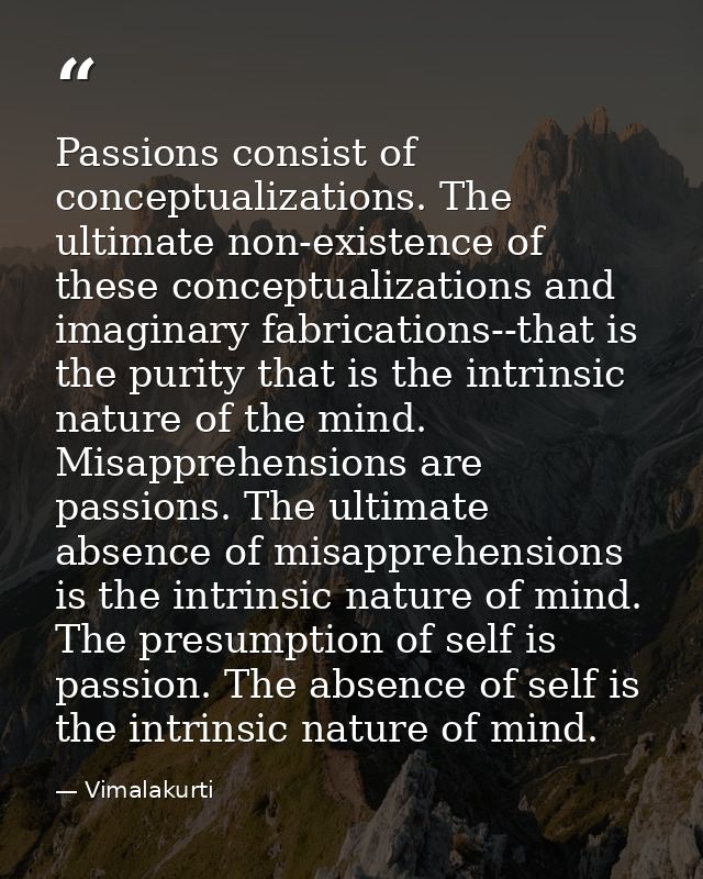 Passions consist of conceptualizations. The ultimate non-existence of these conceptualizations and imaginary fabrication — Vimalakurti
