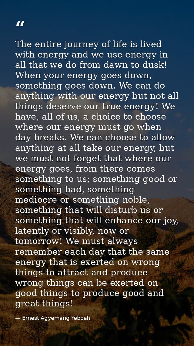 The entire journey of life is lived with energy and we use energy in all that we do from dawn to dusk! When your energy  — Ernest Agyemang Yeboah