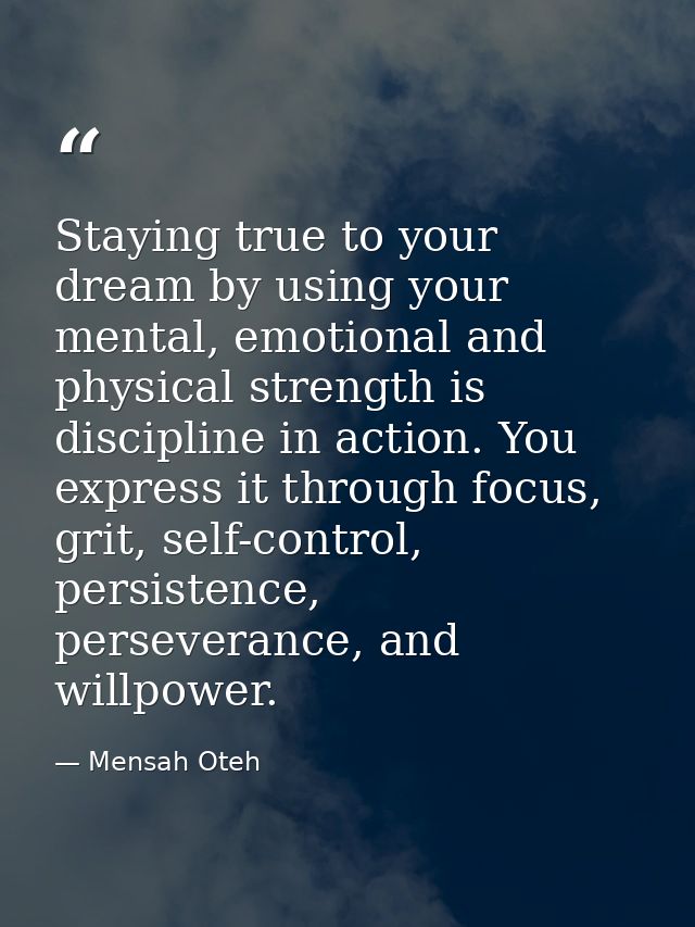 Staying true to your dream by using your mental, emotional and physical strength is discipline in action. You express it — Mensah Oteh