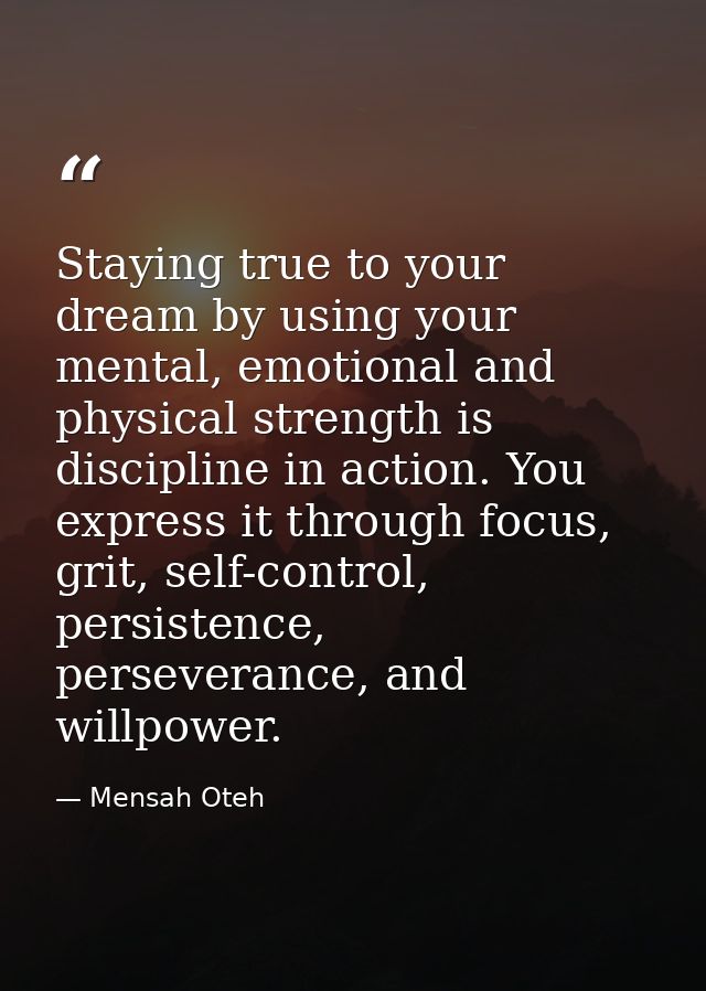 Staying true to your dream by using your mental, emotional and physical strength is discipline in action. You express it — Mensah Oteh