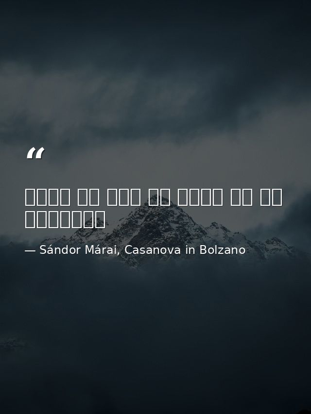لا شئ أخطر من رجل لا يخضع للطاغية — Sándor Márai, Casanova in Bolzano