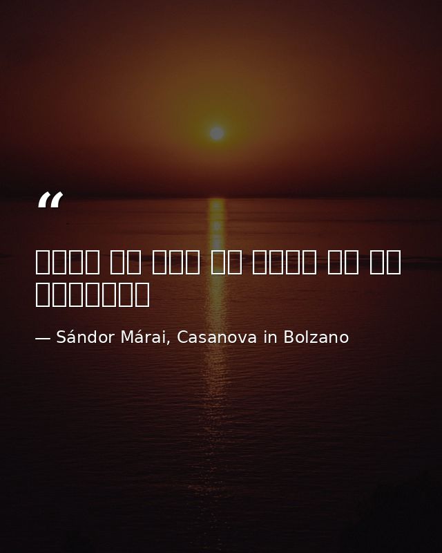 لا شئ أخطر من رجل لا يخضع للطاغية — Sándor Márai, Casanova in Bolzano