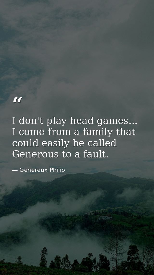 I don't play head games... I come from a family that could easily be called Generous to a fault. — Genereux Philip