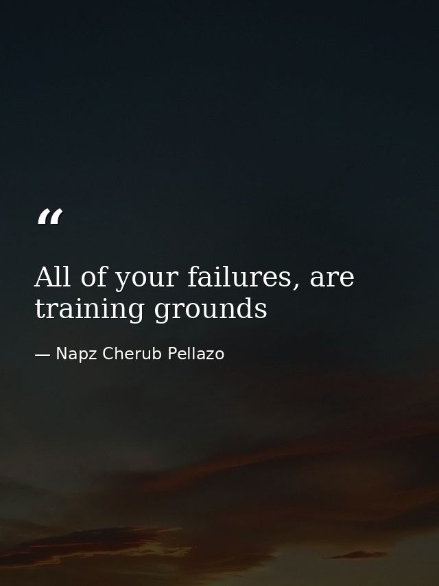 All of your failures, are training grounds — Napz Cherub Pellazo
