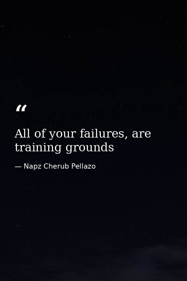 All of your failures, are training grounds — Napz Cherub Pellazo