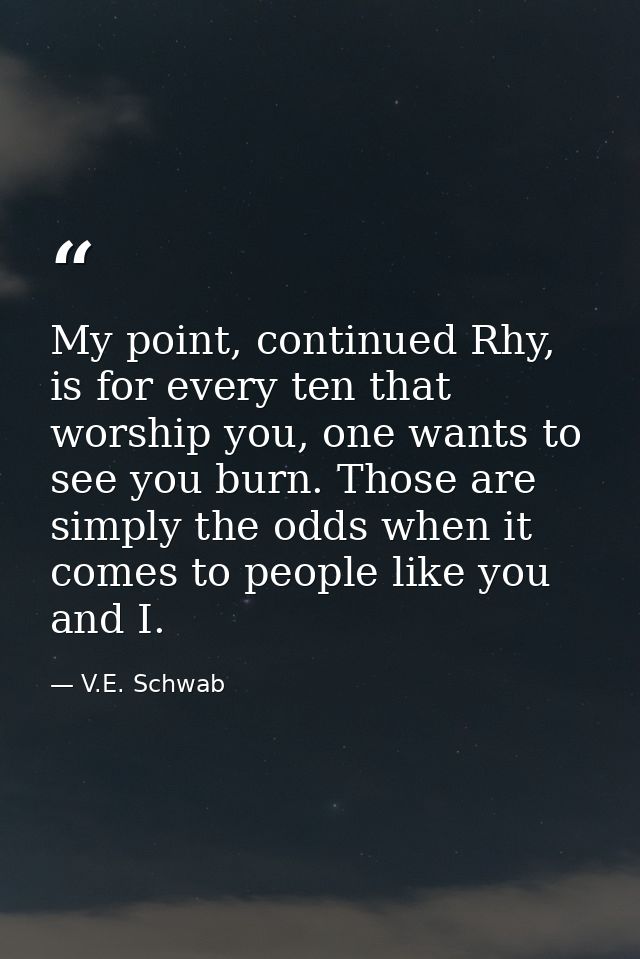 My point, continued Rhy, is for every ten that worship you, one wants to see you burn. Those are simply the odds when it — V.E. Schwab