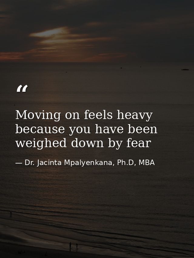 Moving on feels heavy because you have been weighed down by fear — Dr. Jacinta Mpalyenkana, Ph.D, MBA