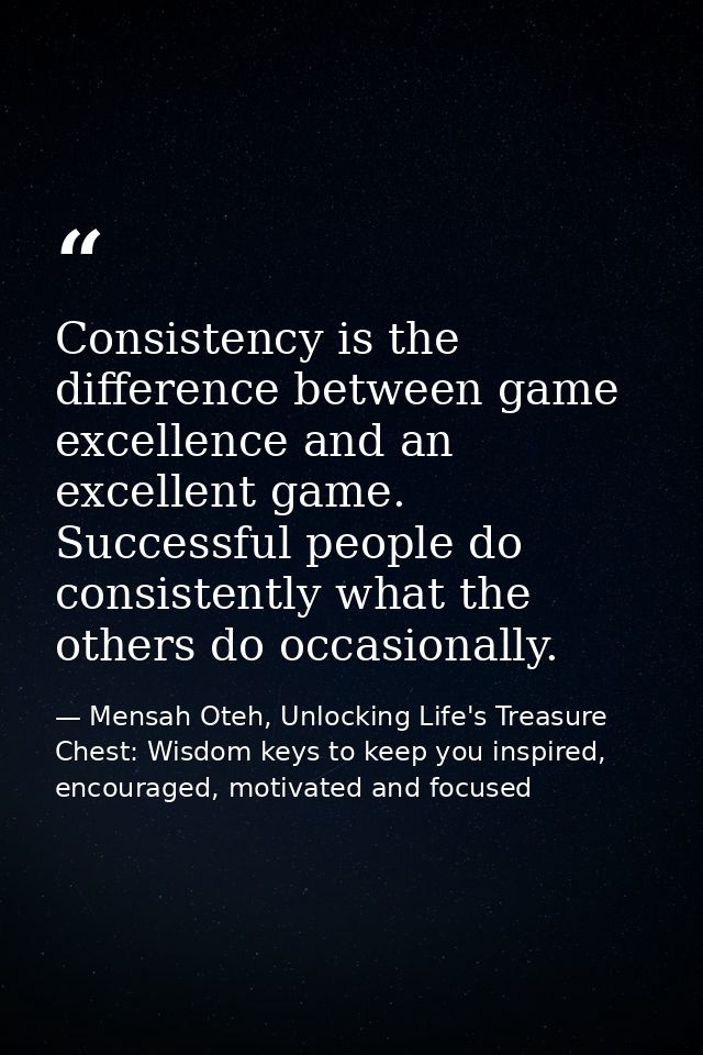Consistency is the difference between game excellence and an excellent game. Successful people do consistently what the  — Mensah Oteh, Unlocking Life's Treasure Chest: Wisdom keys to keep you inspired, encouraged, motivated and focused