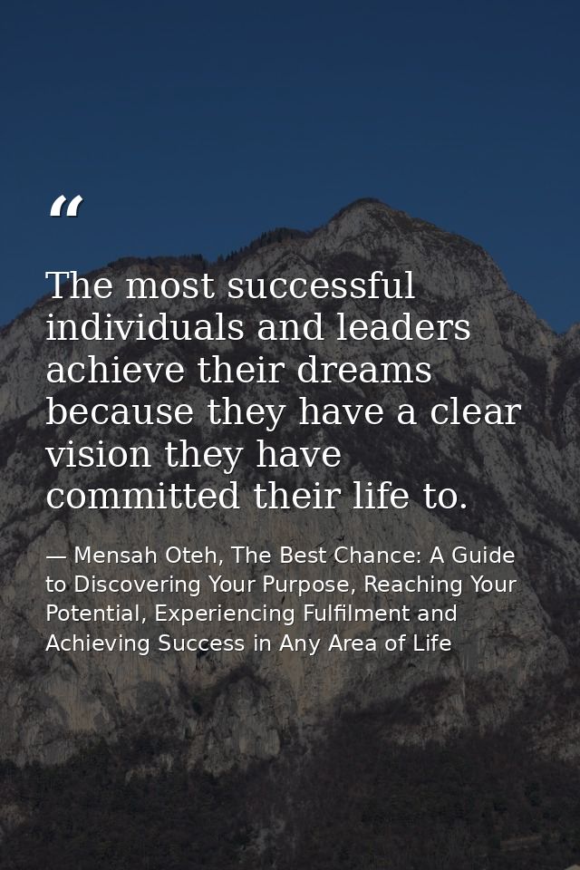 The most successful individuals and leaders achieve their dreams because they have a clear vision they have committed th — Mensah Oteh, The Best Chance: A Guide to Discovering Your Purpose, Reaching Your Potential, Experiencing Fulfilment and Achieving Success in Any Area of Life