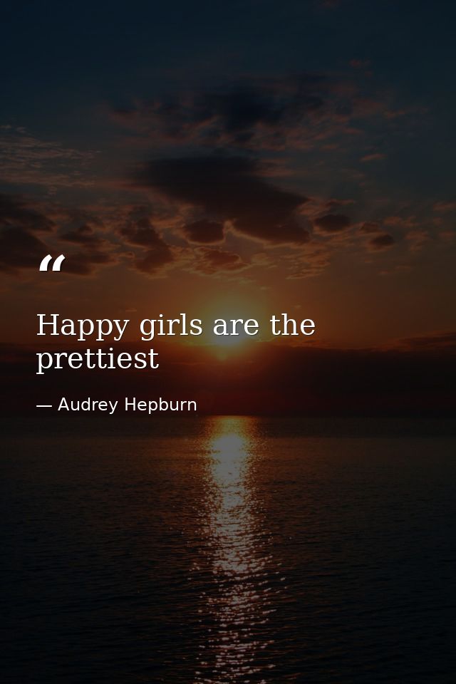 Happy girls are the prettiest — Audrey Hepburn