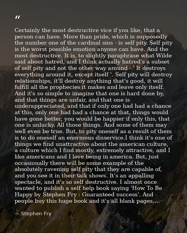 Certainly the most destructive vice if you like, that a person can have. More than pride, which is supposedly the number — Stephen Fry