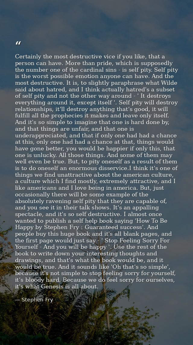 Certainly the most destructive vice if you like, that a person can have. More than pride, which is supposedly the number — Stephen Fry