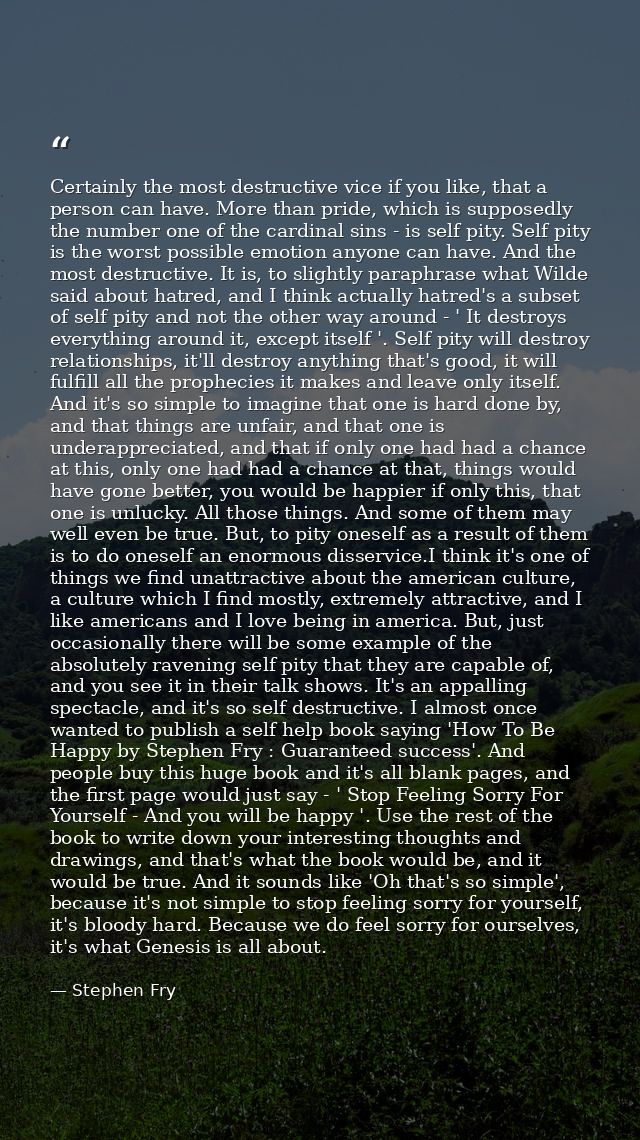 Certainly the most destructive vice if you like, that a person can have. More than pride, which is supposedly the number — Stephen Fry