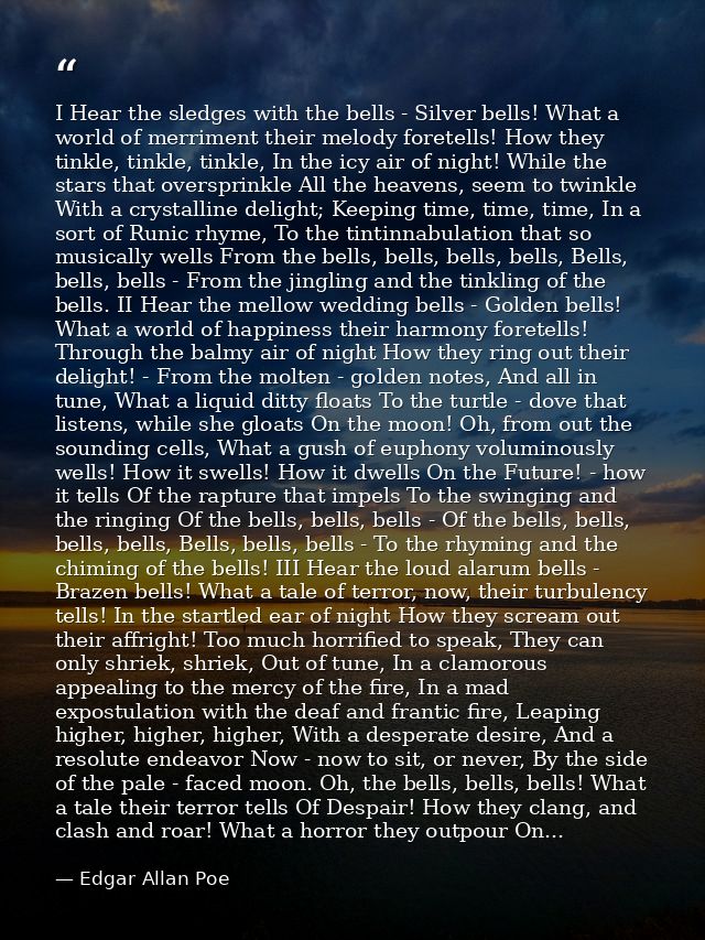I Hear the sledges with the bells - Silver bells! What a world of merriment their melody foretells! How they tinkle, tin — Edgar Allan Poe