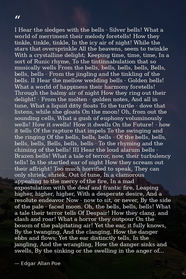 I Hear the sledges with the bells - Silver bells! What a world of merriment their melody foretells! How they tinkle, tin — Edgar Allan Poe