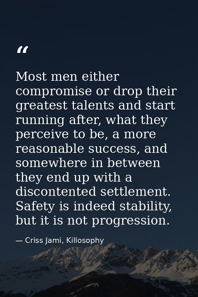Most men either compromise or drop their greatest talents and start running after, what they perceive to be, a more reas — Criss Jami, Killosophy