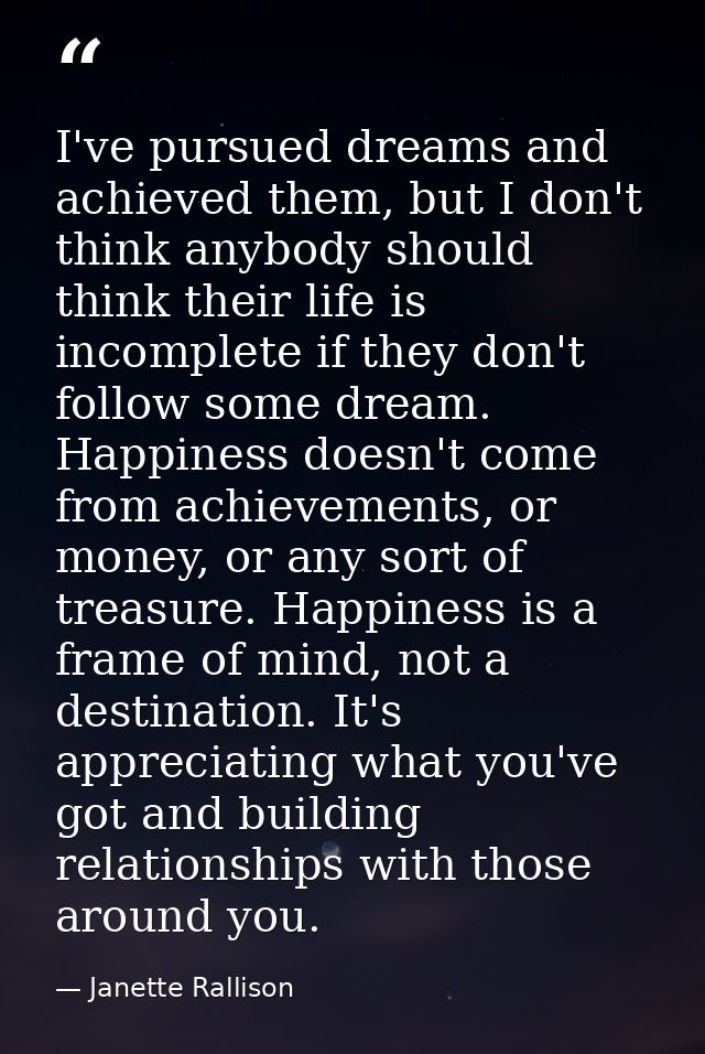 I've pursued dreams and achieved them, but I don't think anybody should think their life is incomplete if they don't fol — Janette Rallison
