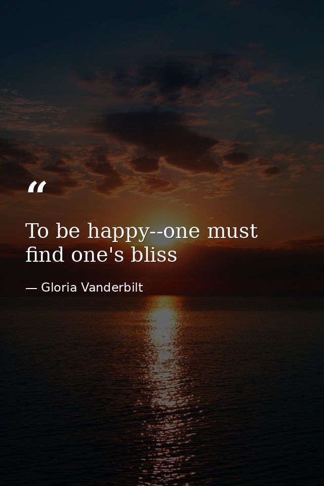 To be happy--one must find one's bliss — Gloria Vanderbilt