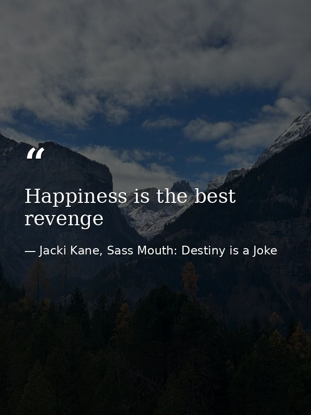 Happiness is the best revenge — Jacki Kane, Sass Mouth: Destiny is a Joke