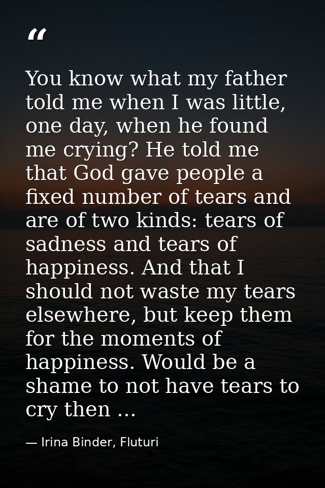 You know what my father told me when I was little, one day, when he found me crying? He told me that God gave people a f — Irina Binder, Fluturi