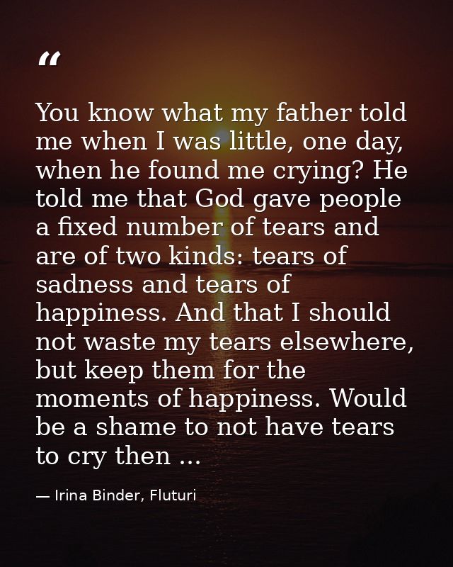 You know what my father told me when I was little, one day, when he found me crying? He told me that God gave people a f — Irina Binder, Fluturi