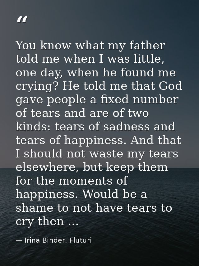 You know what my father told me when I was little, one day, when he found me crying? He told me that God gave people a f — Irina Binder, Fluturi