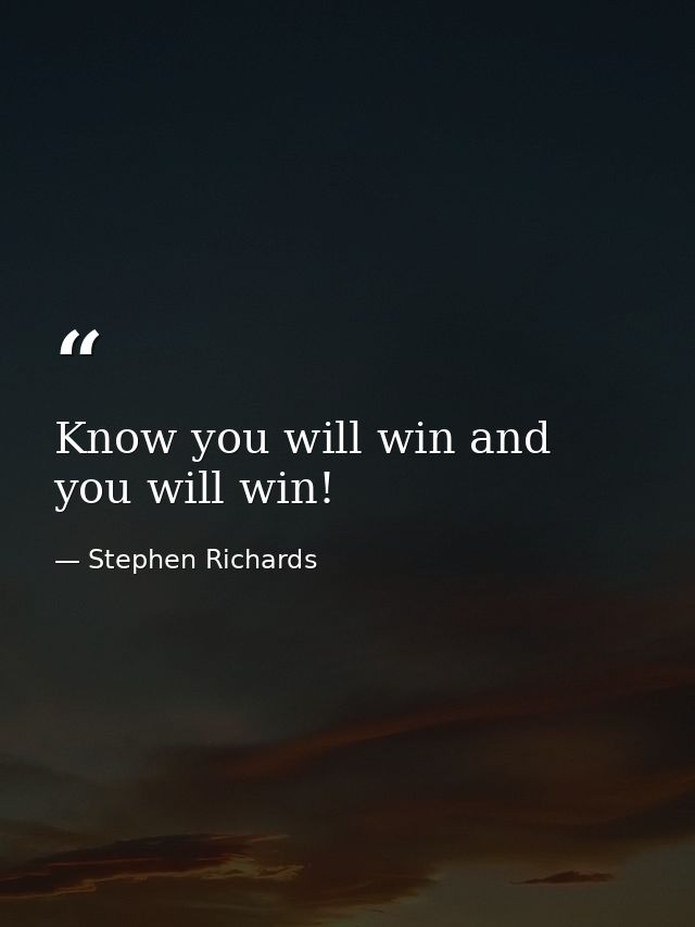 Know you will win and you will win! — Stephen Richards