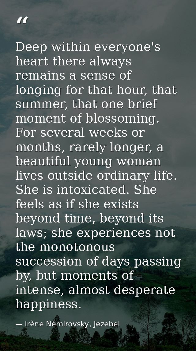 Deep within everyone's heart there always remains a sense of longing for that hour, that summer, that one brief moment o — Irène Némirovsky, Jezebel