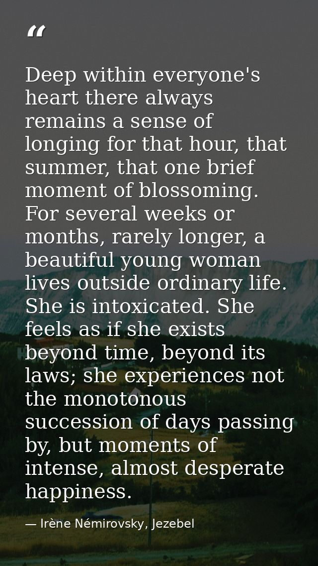 Deep within everyone's heart there always remains a sense of longing for that hour, that summer, that one brief moment o — Irène Némirovsky, Jezebel