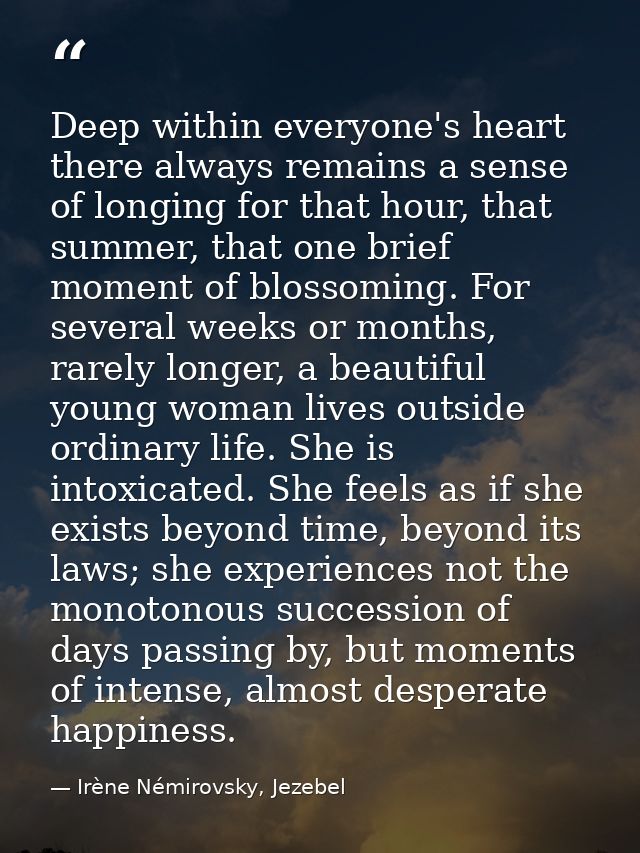 Deep within everyone's heart there always remains a sense of longing for that hour, that summer, that one brief moment o — Irène Némirovsky, Jezebel