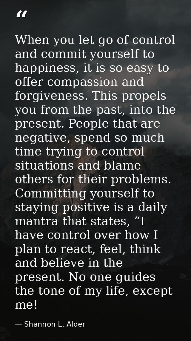 When you let go of control and commit yourself to happiness, it is so easy to offer compassion and forgiveness. This pro — Shannon L. Alder