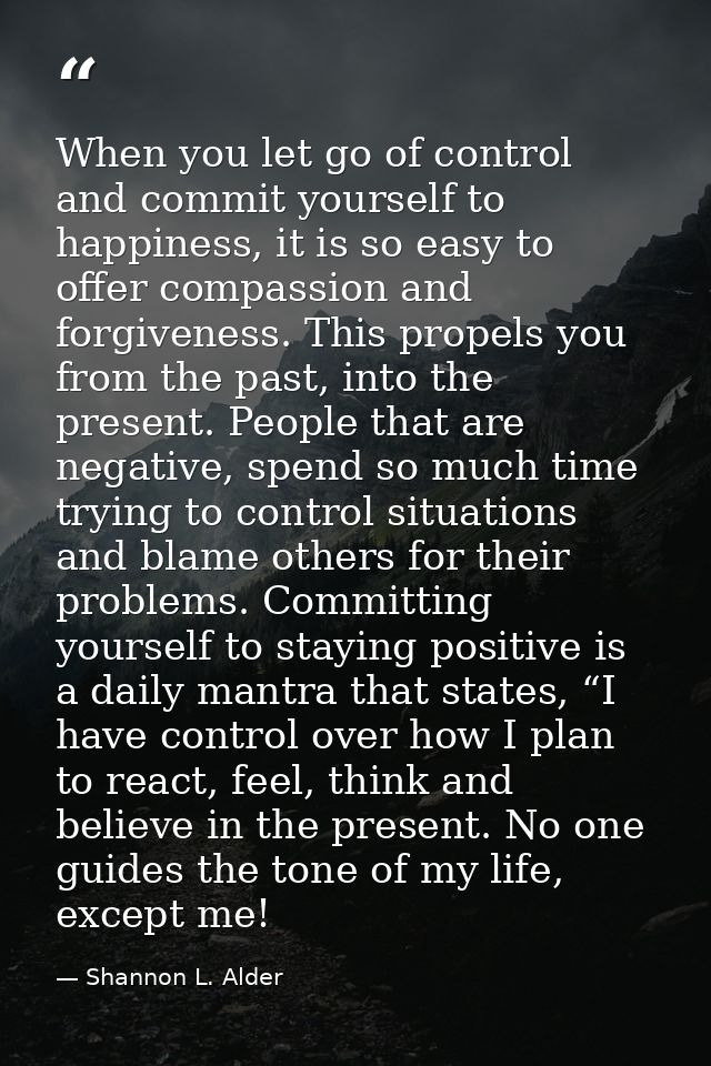 When you let go of control and commit yourself to happiness, it is so easy to offer compassion and forgiveness. This pro — Shannon L. Alder