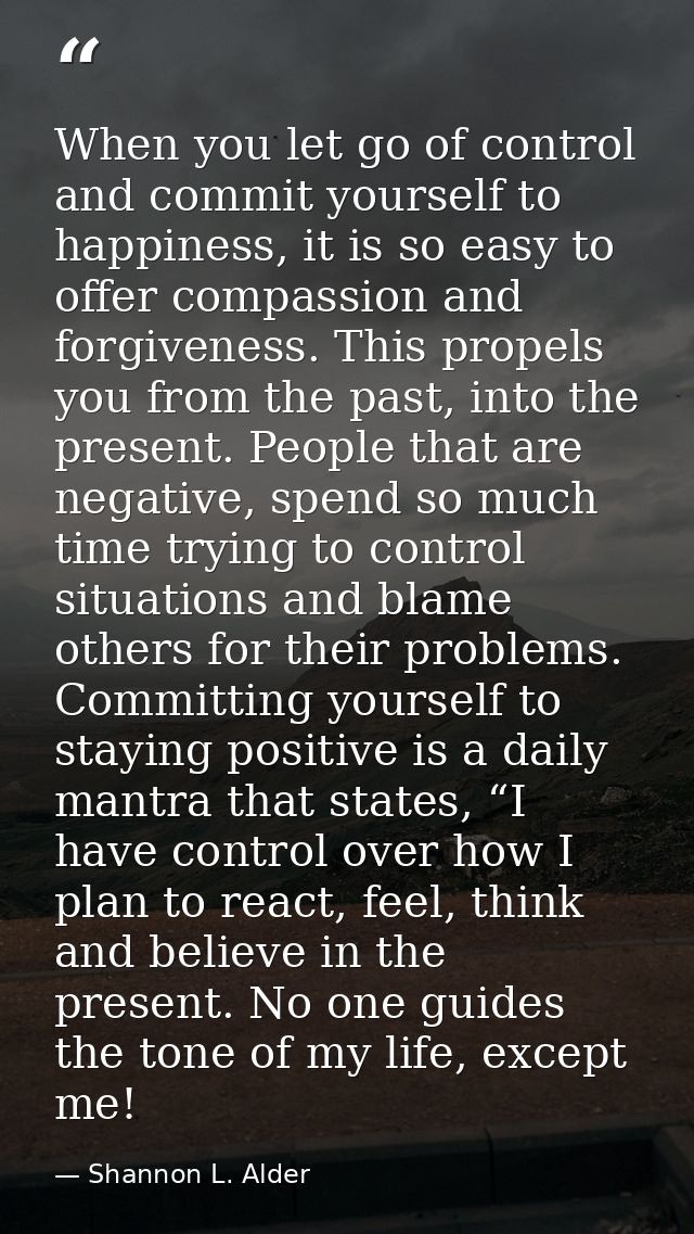 When you let go of control and commit yourself to happiness, it is so easy to offer compassion and forgiveness. This pro — Shannon L. Alder