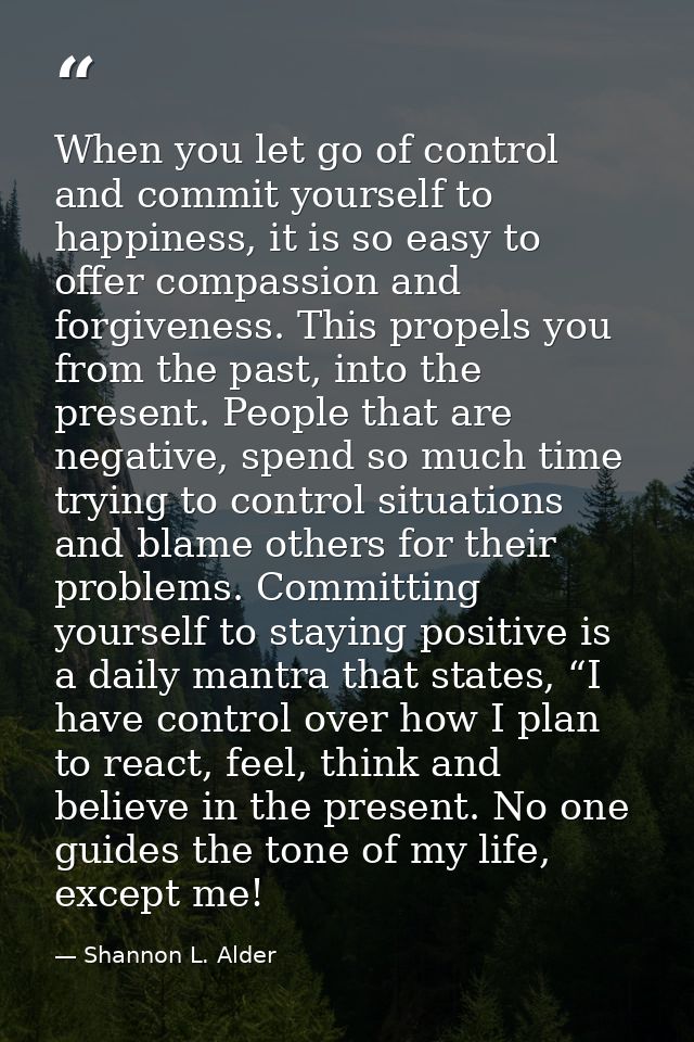 When you let go of control and commit yourself to happiness, it is so easy to offer compassion and forgiveness. This pro — Shannon L. Alder