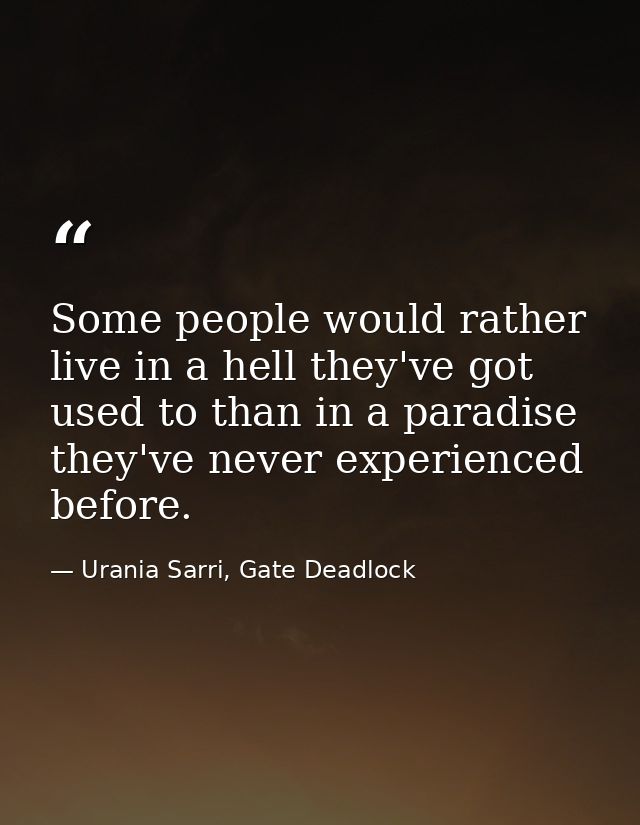 Some people would rather live in a hell they've got used to than in a paradise they've never experienced before. — Urania Sarri, Gate Deadlock