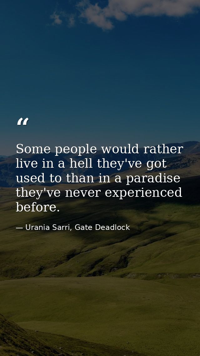 Some people would rather live in a hell they've got used to than in a paradise they've never experienced before. — Urania Sarri, Gate Deadlock